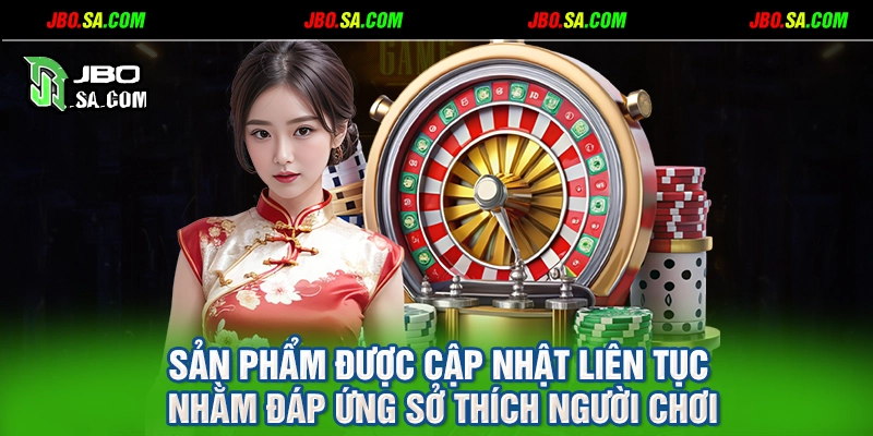 Sản phẩm được cập nhật liên tục nhằm đáp ứng sở thích người chơi