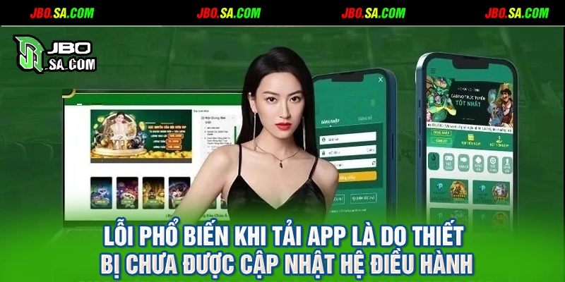 Lỗi phổ biến khi tải app là do thiết bị chưa được cập nhật hệ điều hành