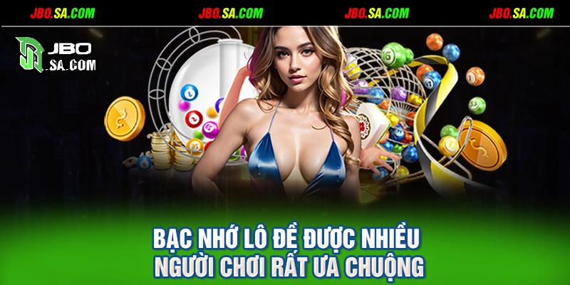 Bạc nhớ lô đề được nhiều người chơi rất ưa chuộng