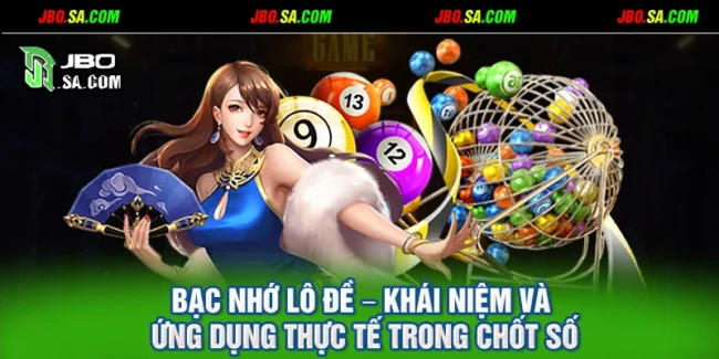 Bạc Nhớ Lô Đề – Khái Niệm Và Ứng Dụng Thực Tế Trong Chốt Số