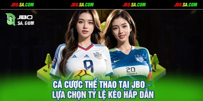 Cá Cược Thể Thao Tại JBO – Lựa Chọn Tỷ Lệ Kèo Hấp Dẫn