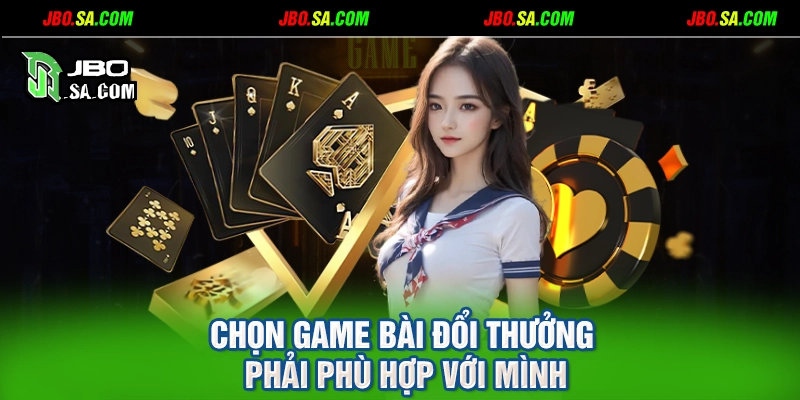Chọn game bài đổi thưởng phải phù hợp với mình