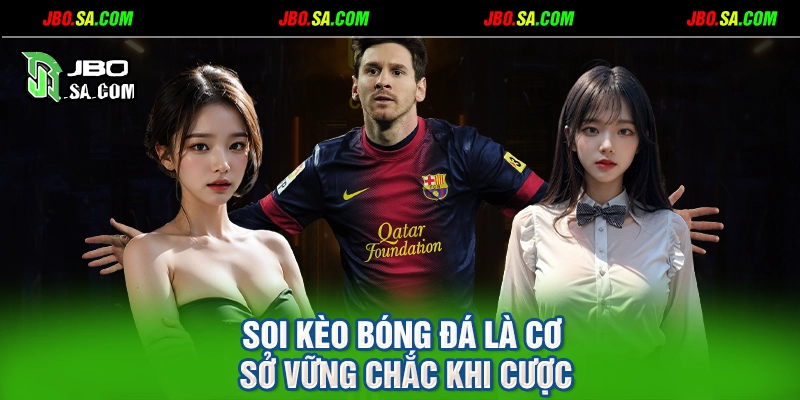 Soi kèo bóng đá là cơ sở vững chắc khi cược