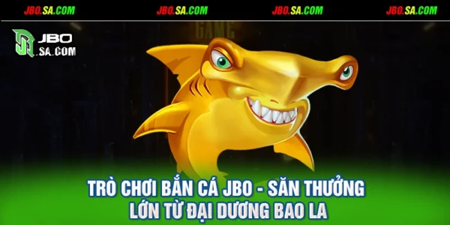 Trò Chơi Bắn Cá JBO - Săn Thưởng Lớn Từ Đại Dương Bao La