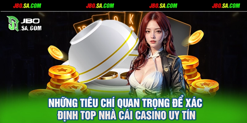Những tiêu chí quan trọng để xác định top nhà cái casino uy tín
