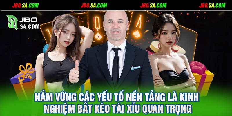 Nắm vững các yếu tố nền tảng là kinh nghiệm bắt kèo tài xỉu quan trọng