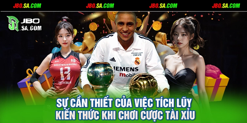 Sự cần thiết của việc tích lũy kiến thức khi chơi cược tài xỉu