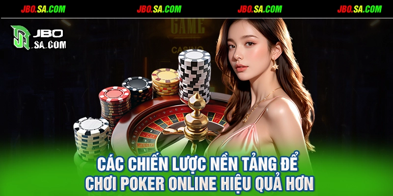 Các chiến lược nền tảng để chơi poker online hiệu quả hơn