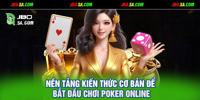 Nền tảng kiến thức cơ bản để bắt đầu chơi poker online