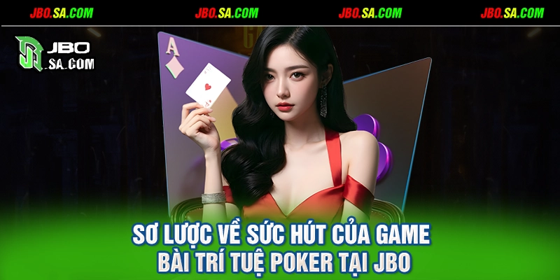 Sơ lược về sức hút của game bài trí tuệ Poker tại JBO