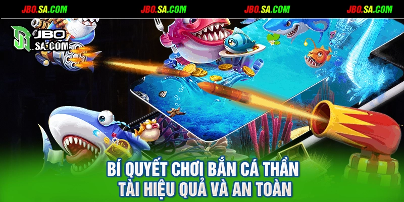 Bí quyết chơi bắn cá thần tài hiệu quả và an toàn