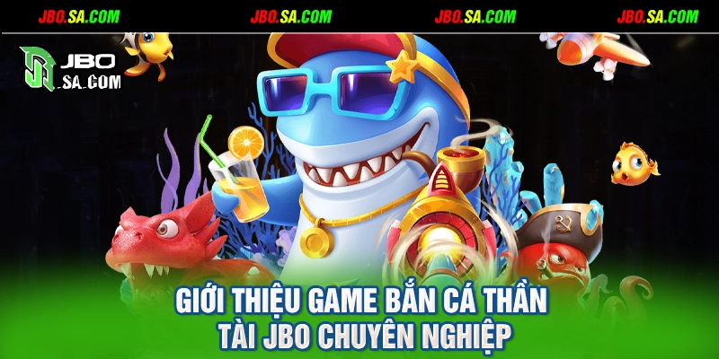 Giới thiệu game bắn cá thần tài JBO chuyên nghiệp