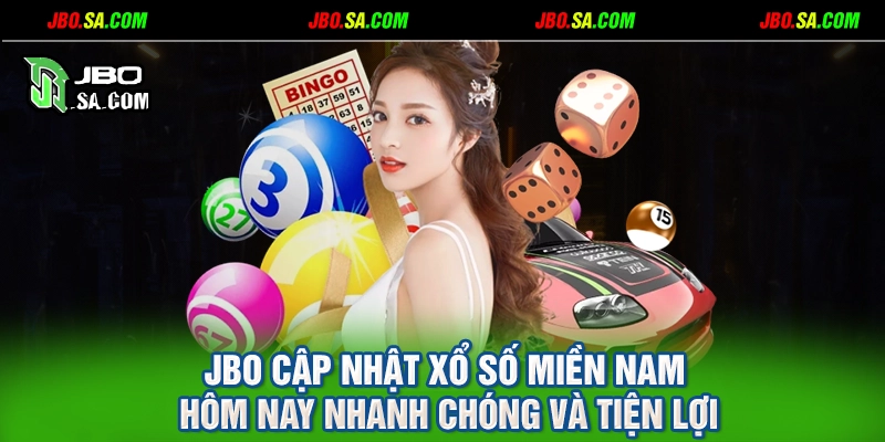 JBO cập nhật xổ số miền Nam hôm nay nhanh chóng và tiện lợi