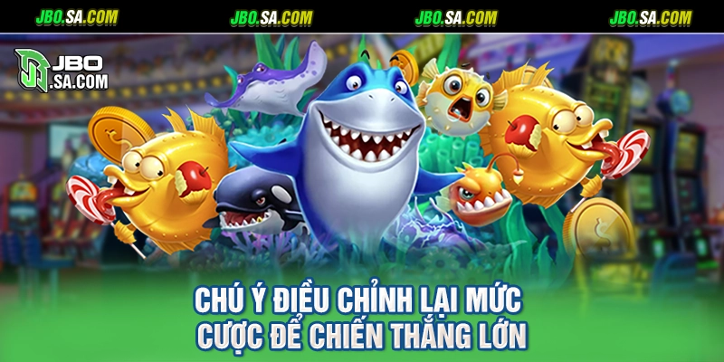 Chú ý điều chỉnh lại mức cược để chiến thắng lớn