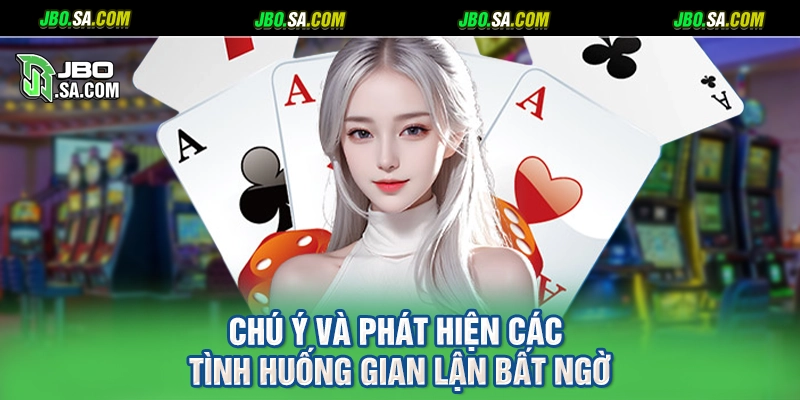 Chú ý và phát hiện các tình huống gian lận bất ngờ