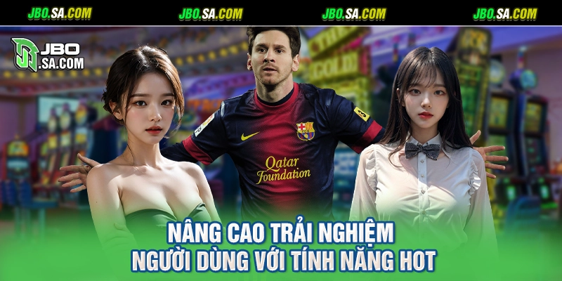 Nâng cao trải nghiệm người dùng với tính năng hot
