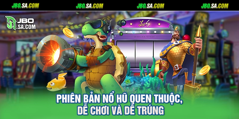 Phiên bản nổ hũ quen thuộc, dễ chơi và dễ trúng