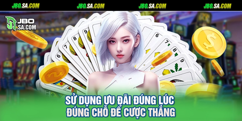 Sử dụng ưu đãi đúng lúc đúng chỗ để cược thắng